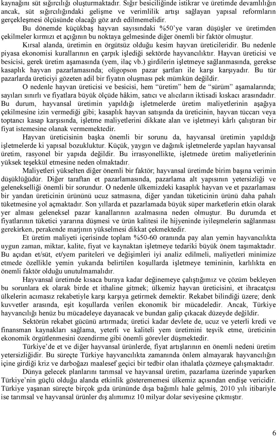 Bu dönemde küçükbaş hayvan sayısındaki %50 ye varan düşüşler ve üretimden çekilmeler kırmızı et açığının bu noktaya gelmesinde diğer önemli bir faktör olmuştur.