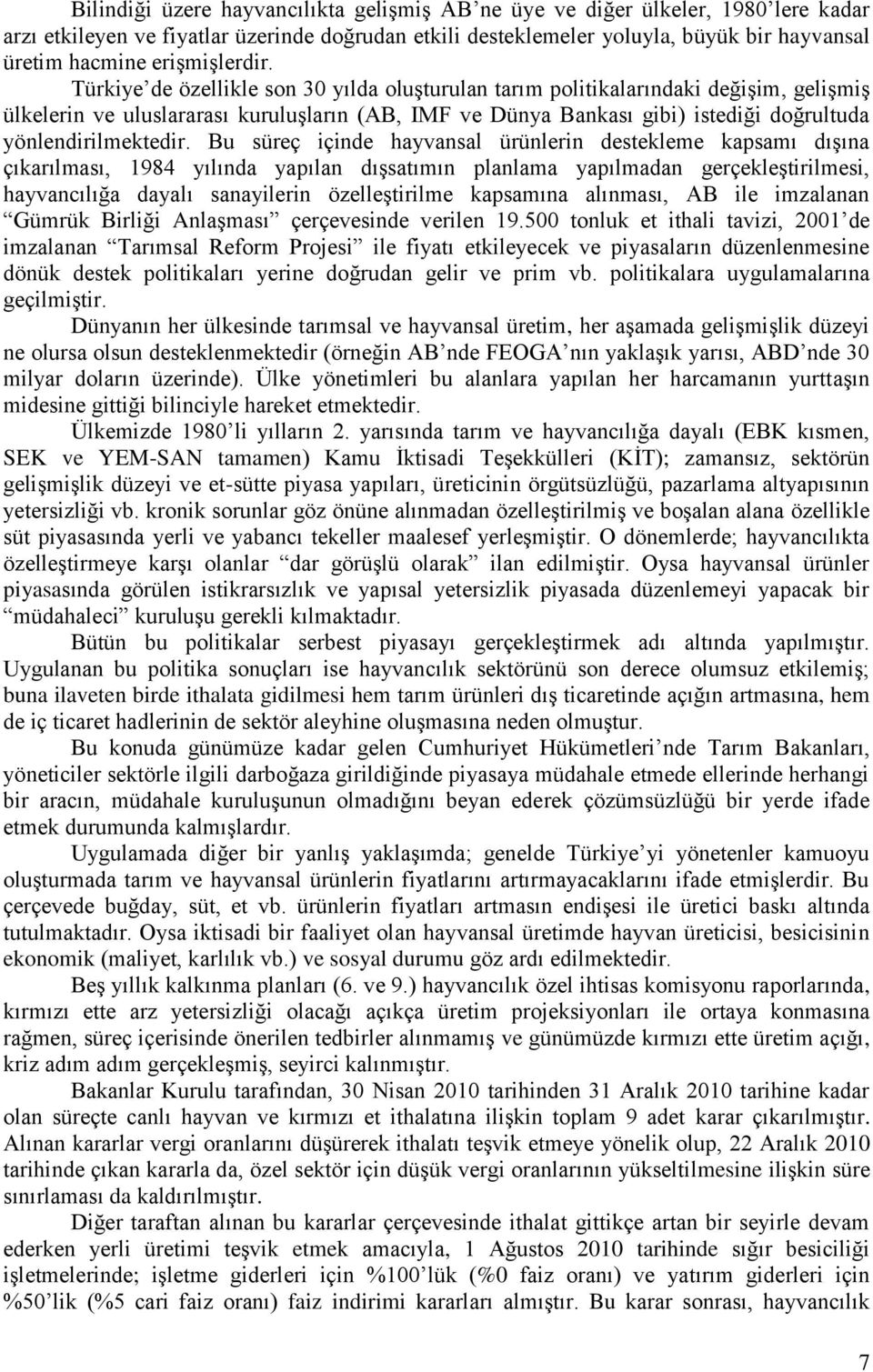 Türkiye de özellikle son 30 yılda oluşturulan tarım politikalarındaki değişim, gelişmiş ülkelerin ve uluslararası kuruluşların (AB, IMF ve Dünya Bankası gibi) istediği doğrultuda yönlendirilmektedir.