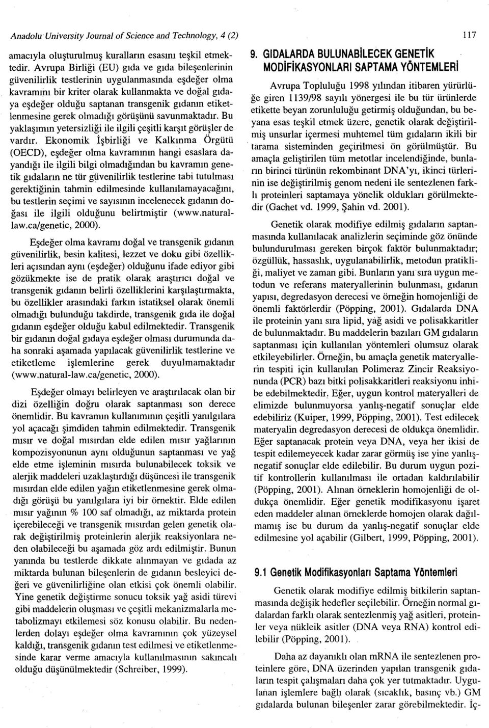 etiketlenmesine gerek olmadığı görüşünü savunmaktadır. Bu yaklaşımın yetersizliği ile ilgili çeşitli karşıt görüşler de vardır.