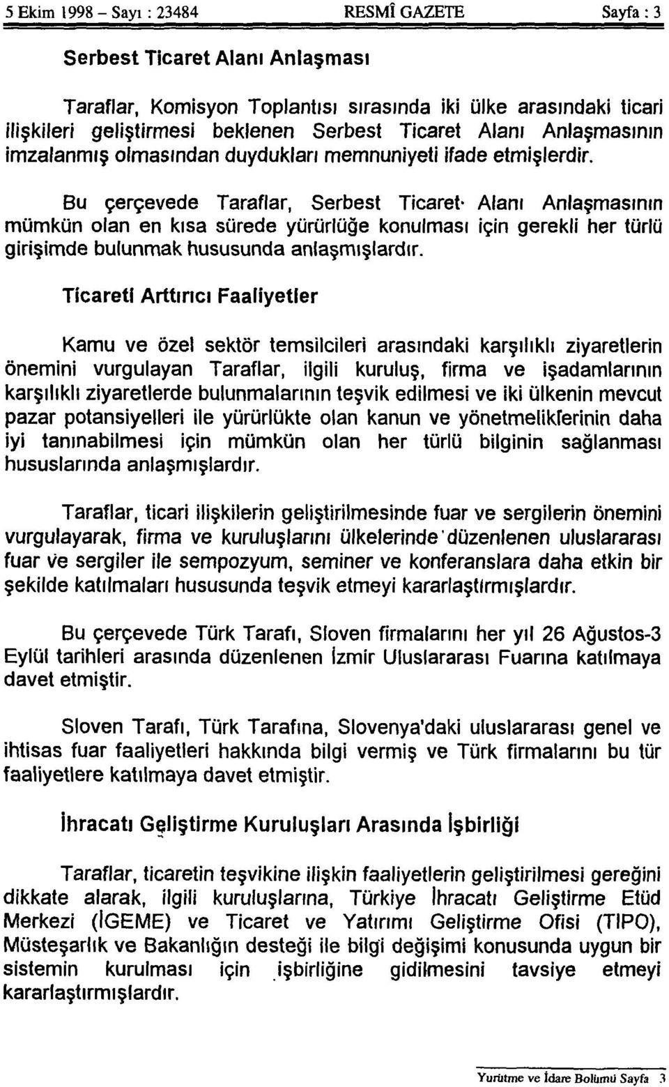 Bu çerçevede Taraflar, Serbest Ticaret Alanı Anlaşmasının mümkün olan en kısa sürede yürürlüğe konulması için gerekli her türlü girişimde bulunmak hususunda anlaşmışlardır.