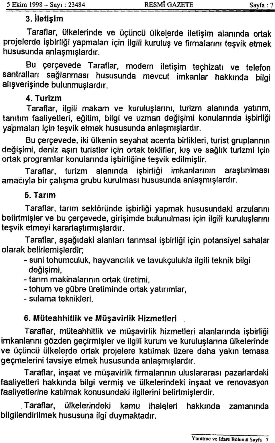 Bu çerçevede Taraflar, modern iletişim teçhizatı ve telefon santralları sağlanması hususunda mevcut imkanlar hakkında bilgi alışverişinde bulunmuşlardır. 4.