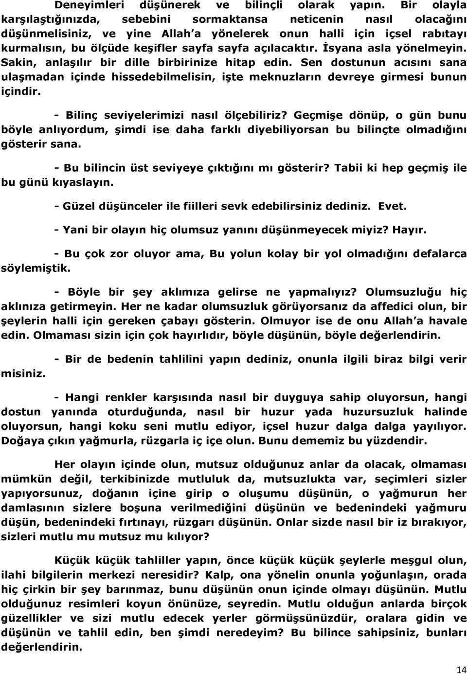 açılacaktır. İsyana asla yönelmeyin. Sakin, anlaşılır bir dille birbirinize hitap edin. Sen dostunun acısını sana ulaşmadan içinde hissedebilmelisin, işte meknuzların devreye girmesi bunun içindir.