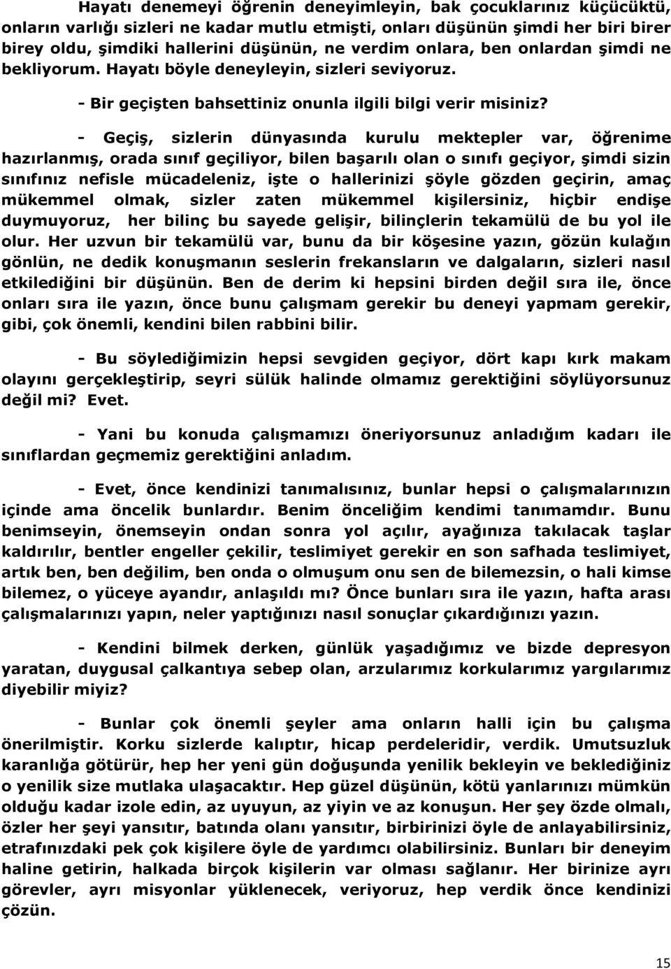 - Geçiş, sizlerin dünyasında kurulu mektepler var, öğrenime hazırlanmış, orada sınıf geçiliyor, bilen başarılı olan o sınıfı geçiyor, şimdi sizin sınıfınız nefisle mücadeleniz, işte o hallerinizi