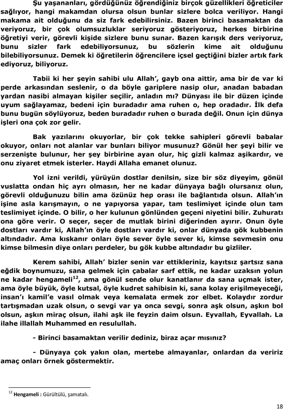 Bazen karışık ders veriyoruz, bunu sizler fark edebiliyorsunuz, bu sözlerin kime ait olduğunu bilebiliyorsunuz. Demek ki öğretilerin öğrencilere içsel geçtiğini bizler artık fark ediyoruz, biliyoruz.