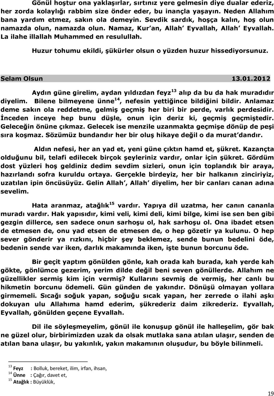 Huzur tohumu ekildi, şükürler olsun o yüzden huzur hissediyorsunuz. Selam Olsun 13.01.2012 Aydın güne girelim, aydan yıldızdan feyz 13 alıp da bu da hak muradıdır diyelim.