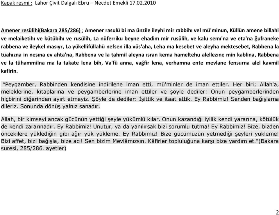 ve kalu semı'na ve eta'na ğufraneke rabbena ve ileykel masıyr, La yükellifüllahü nefsen illa vüs'aha, Leha ma kesebet ve aleyha mektesebet, Rabbena la tüahızna in nesına ev ahta'na, Rabbena ve la