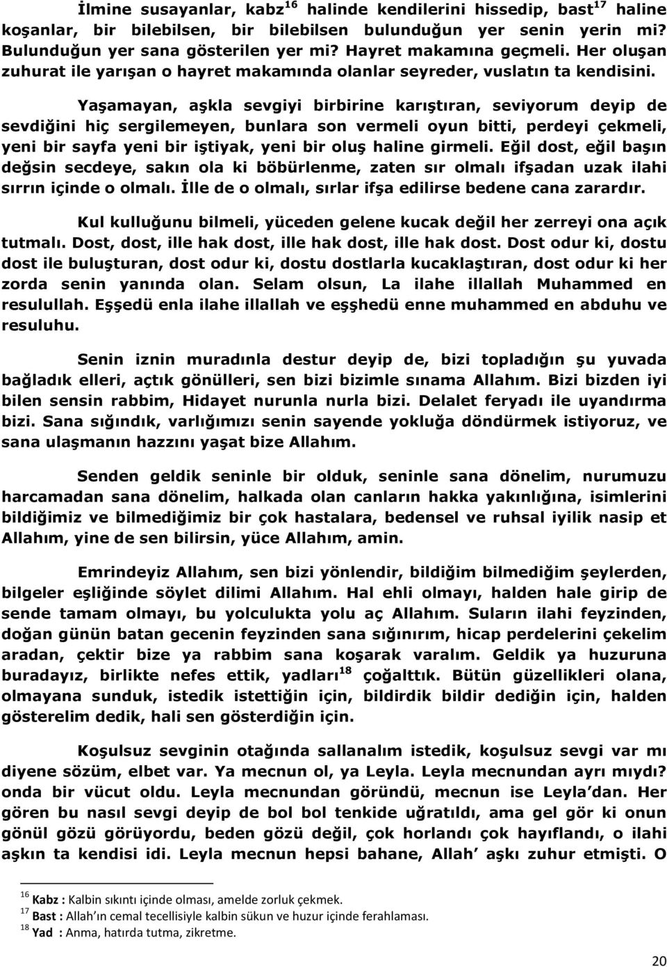 Yaşamayan, aşkla sevgiyi birbirine karıştıran, seviyorum deyip de sevdiğini hiç sergilemeyen, bunlara son vermeli oyun bitti, perdeyi çekmeli, yeni bir sayfa yeni bir iştiyak, yeni bir oluş haline