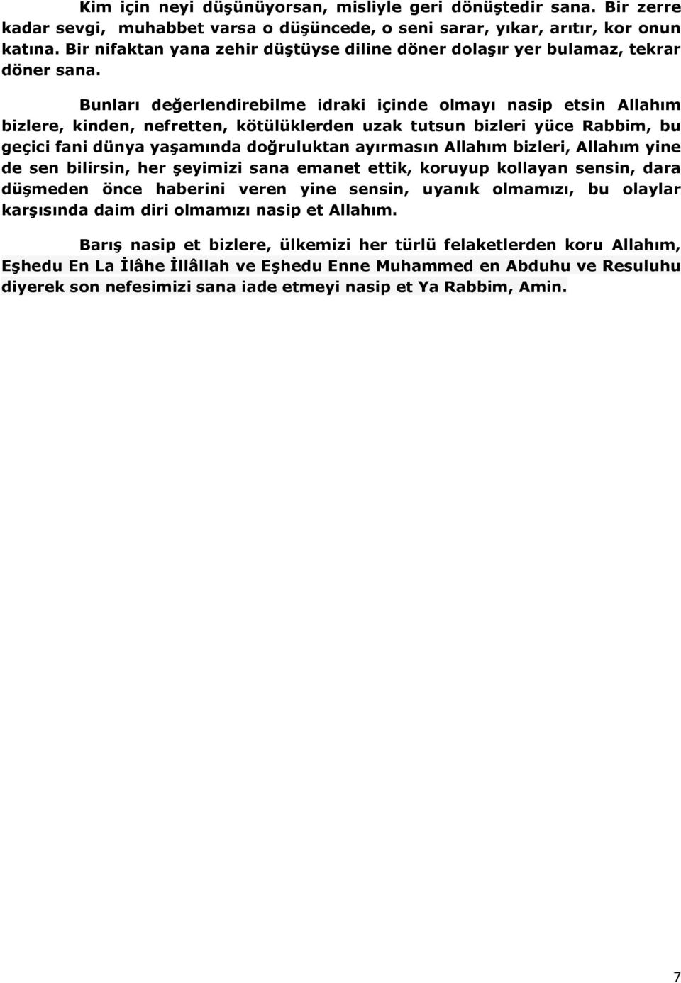 Bunları değerlendirebilme idraki içinde olmayı nasip etsin Allahım bizlere, kinden, nefretten, kötülüklerden uzak tutsun bizleri yüce Rabbim, bu geçici fani dünya yaşamında doğruluktan ayırmasın