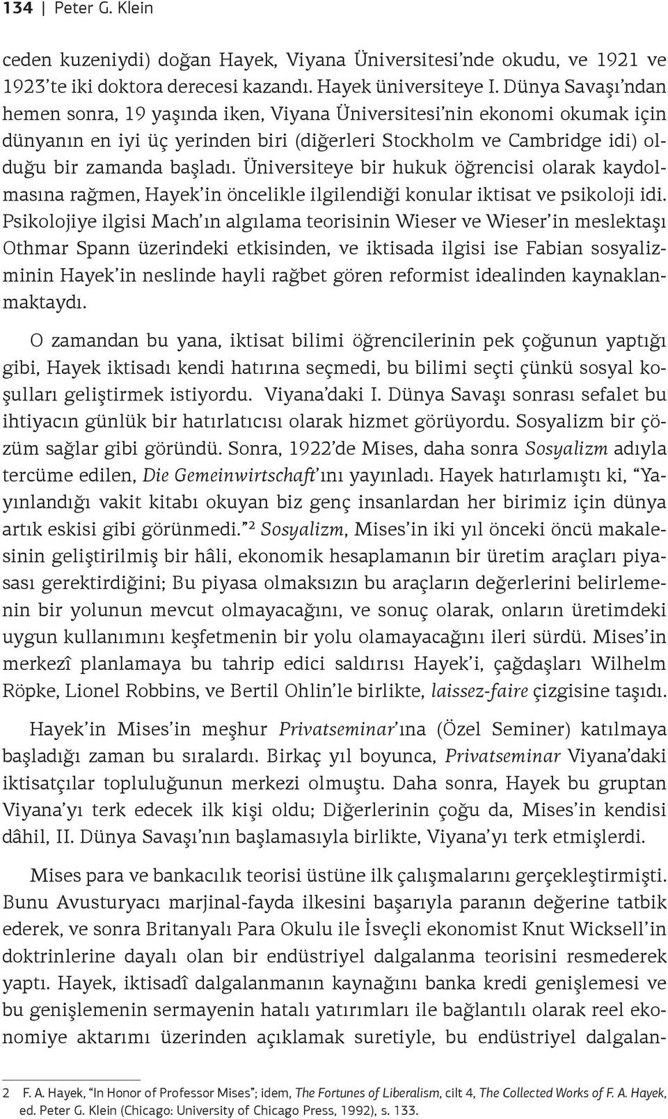 Üniversiteye bir hukuk öğrencisi olarak kaydolmasına rağmen, Hayek in öncelikle ilgilendiği konular iktisat ve psikoloji idi.