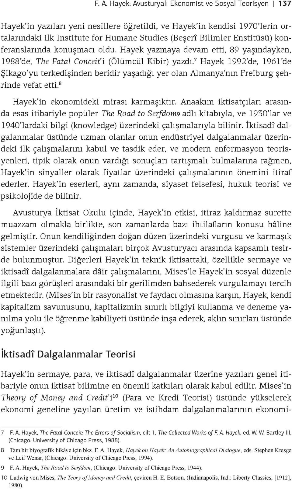 7 Hayek 1992 de, 1961 de Şikago yu terkedişinden beridir yaşadığı yer olan Almanya nın Freiburg şehrinde vefat etti. 8 Hayek in ekonomideki mirası karmaşıktır.