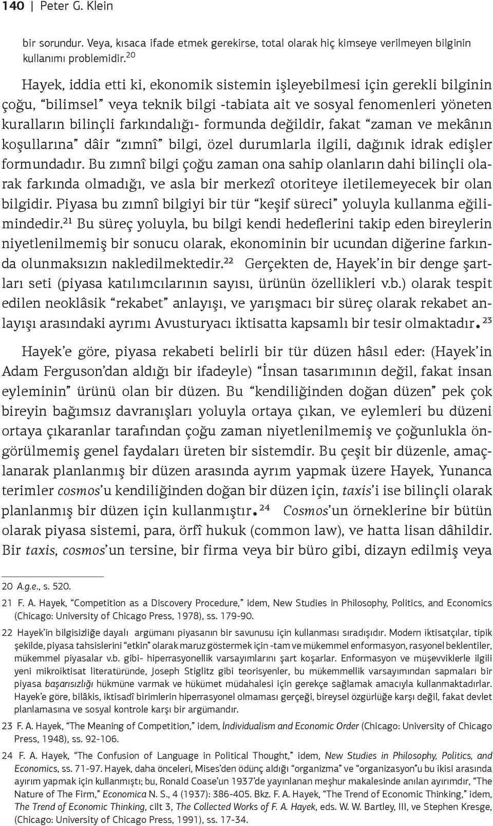 değildir, fakat zaman ve mekânın koşullarına dâir zımnî bilgi, özel durumlarla ilgili, dağınık idrak edişler formundadır.