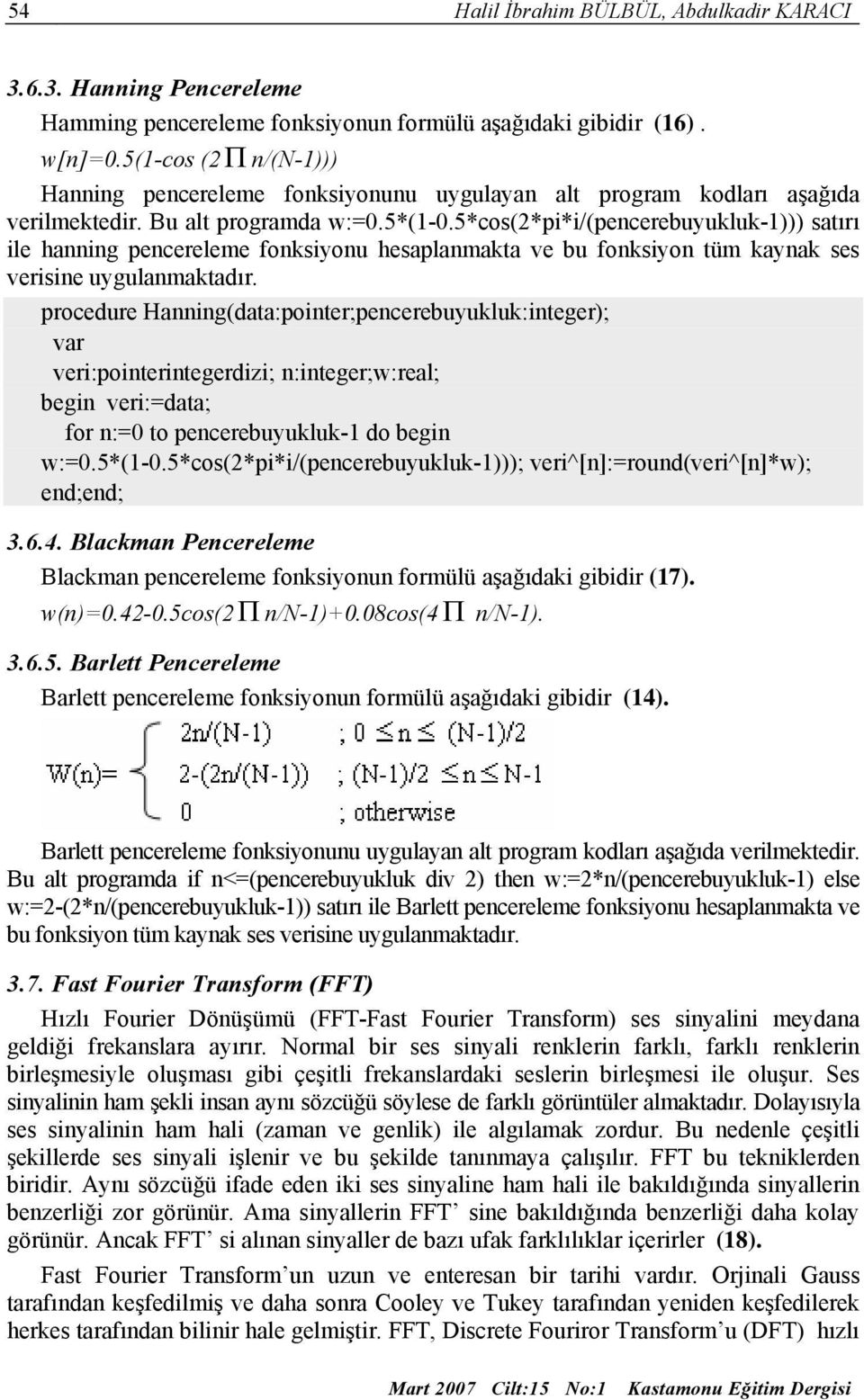 5*cos(2*pi*i/(pencerebuyukluk-1))) satırı ile hanning pencereleme fonksiyonu hesaplanmakta ve bu fonksiyon tüm kaynak ses verisine uygulanmaktadır.