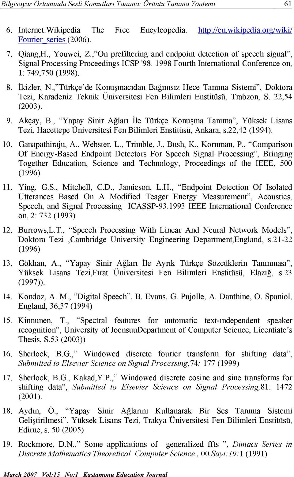 , Türkçe de Konuşmacıdan Bağımsız Hece Tanıma Sistemi, Doktora Tezi, Karadeniz Teknik Üniversitesi Fen Bilimleri Enstitüsü, Trabzon, S. 22,54 (2003). 9. Akçay, B.