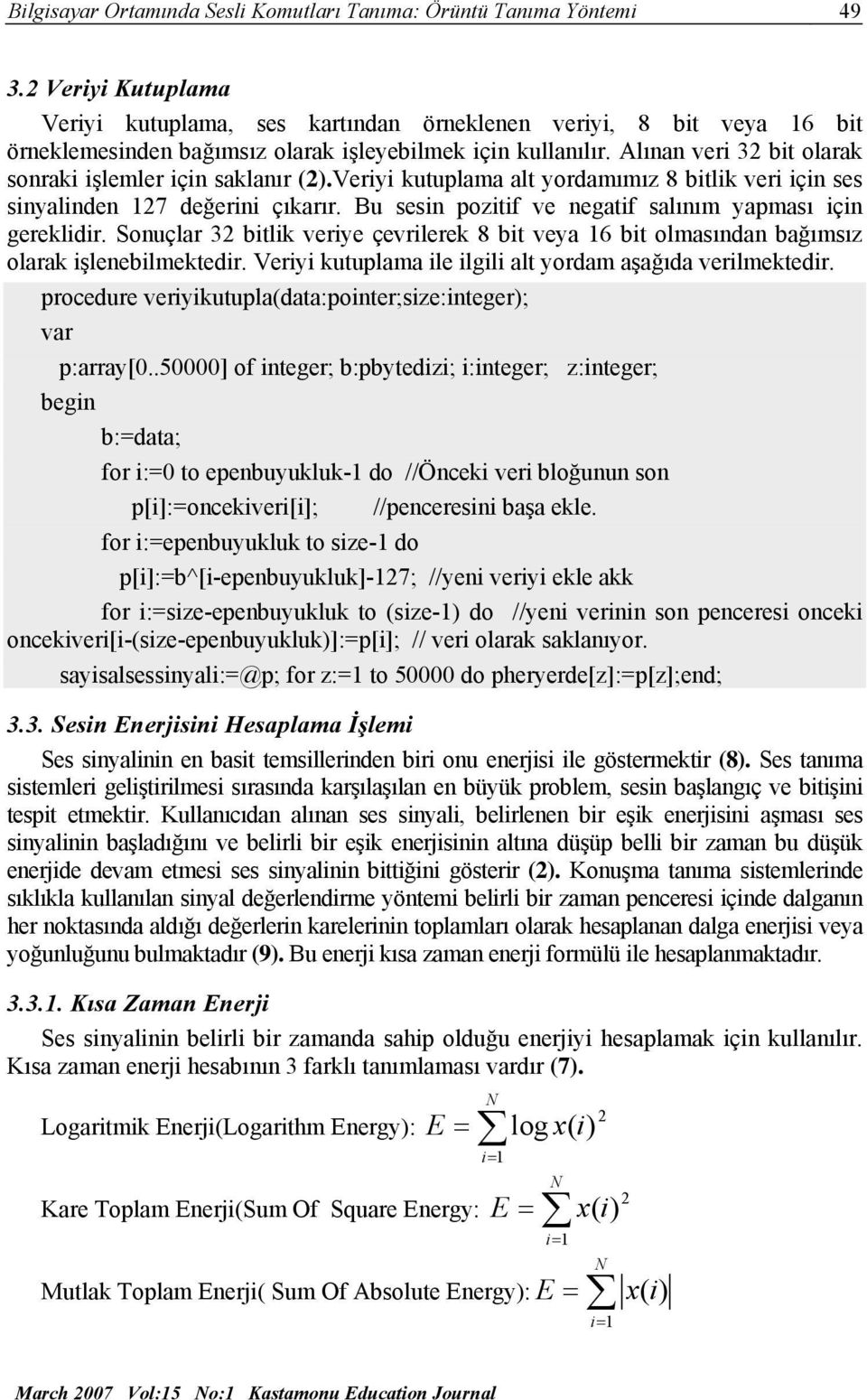 Alınan veri 32 bit olarak sonraki işlemler için saklanır (2).Veriyi kutuplama alt yordamımız 8 bitlik veri için ses sinyalinden 127 değerini çıkarır.