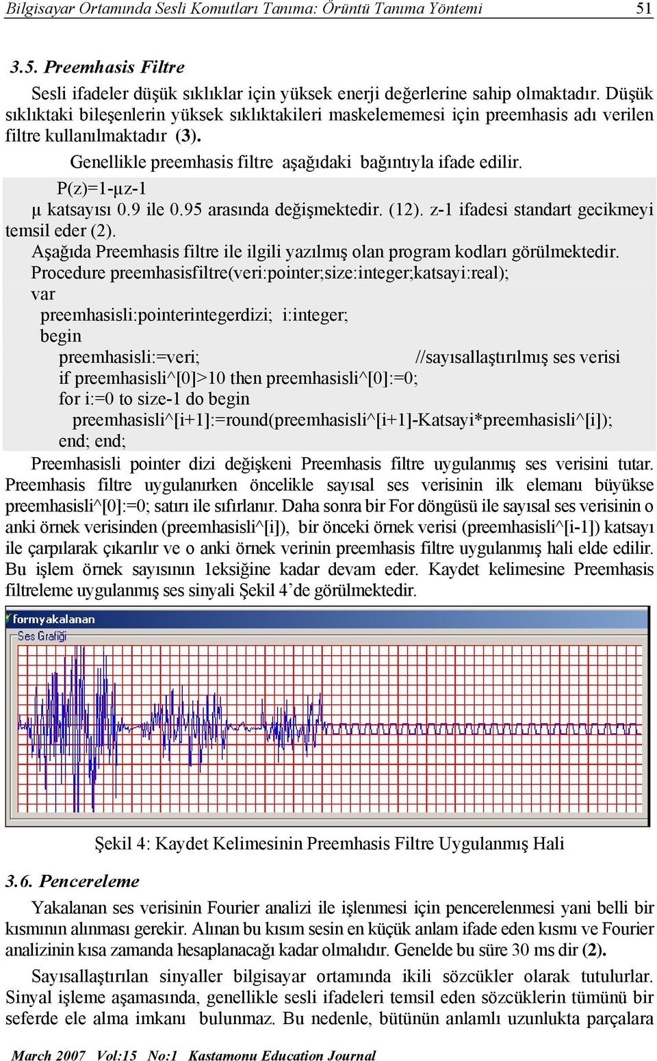 P(z)=1-µz-1 µ katsayısı 0.9 ile 0.95 arasında değişmektedir. (12). z-1 ifadesi standart gecikmeyi temsil eder (2). Aşağıda Preemhasis filtre ile ilgili yazılmış olan program kodları görülmektedir.