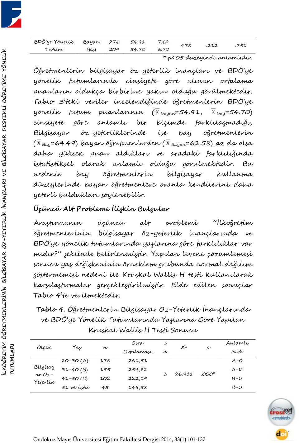 Tablo 3 teki veriler incelendiğinde öğretmenlerin BDÖ ye yönelik tutum puanlarının ( X Bayan=54.91, X Bay=54.