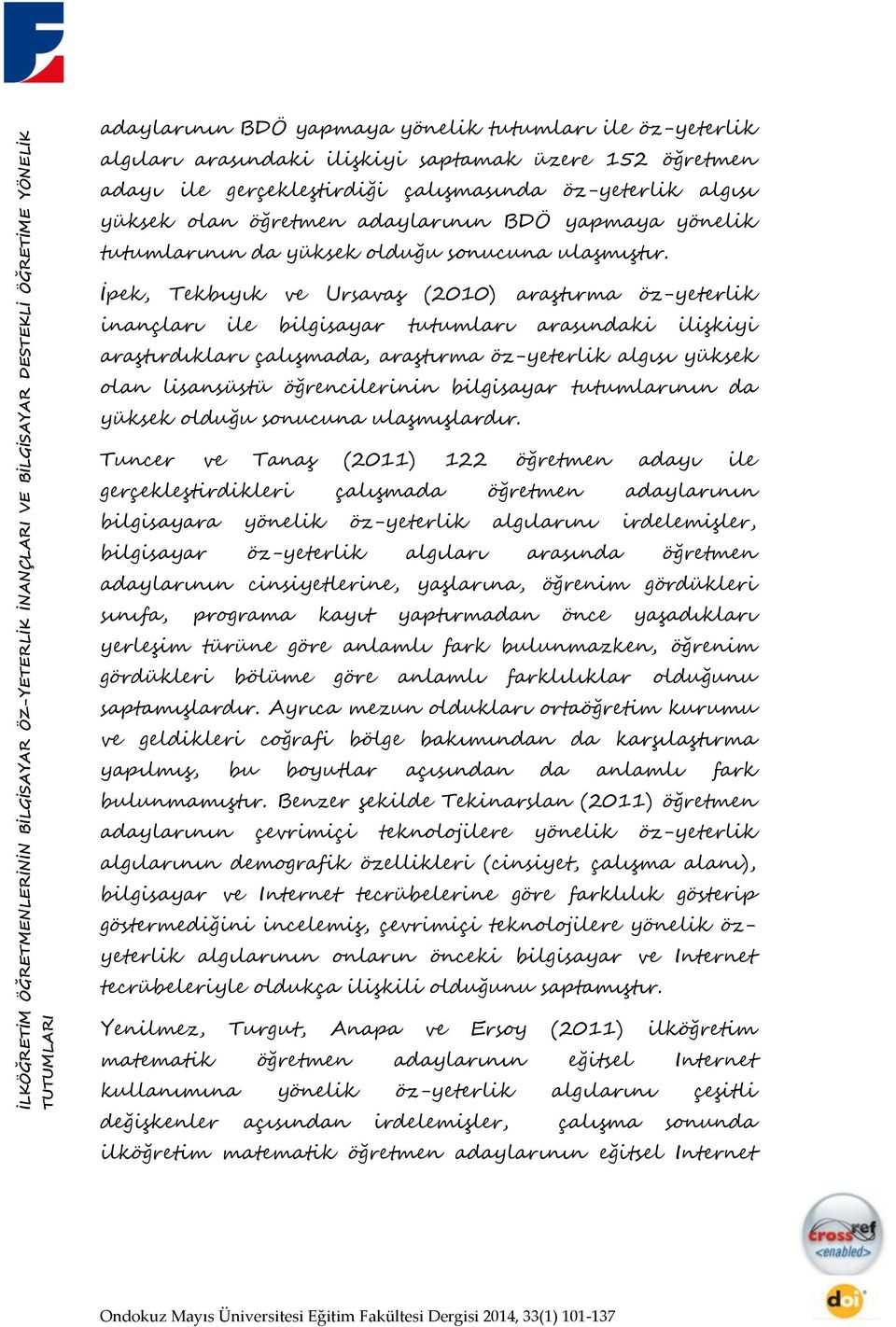 İpek, Tekbıyık ve Ursavaş (2010) araştırma öz-yeterlik inançları ile bilgisayar tutumları arasındaki ilişkiyi araştırdıkları çalışmada, araştırma öz-yeterlik algısı yüksek olan lisansüstü