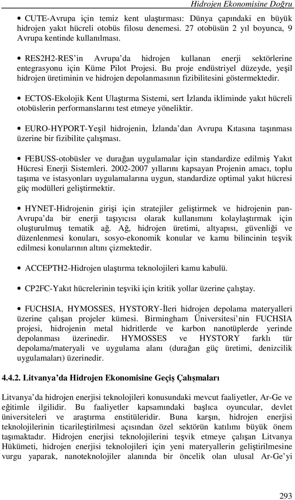 Bu proje endüstriyel düzeyde, yeşil hidrojen üretiminin ve hidrojen depolanmasının fizibilitesini göstermektedir.