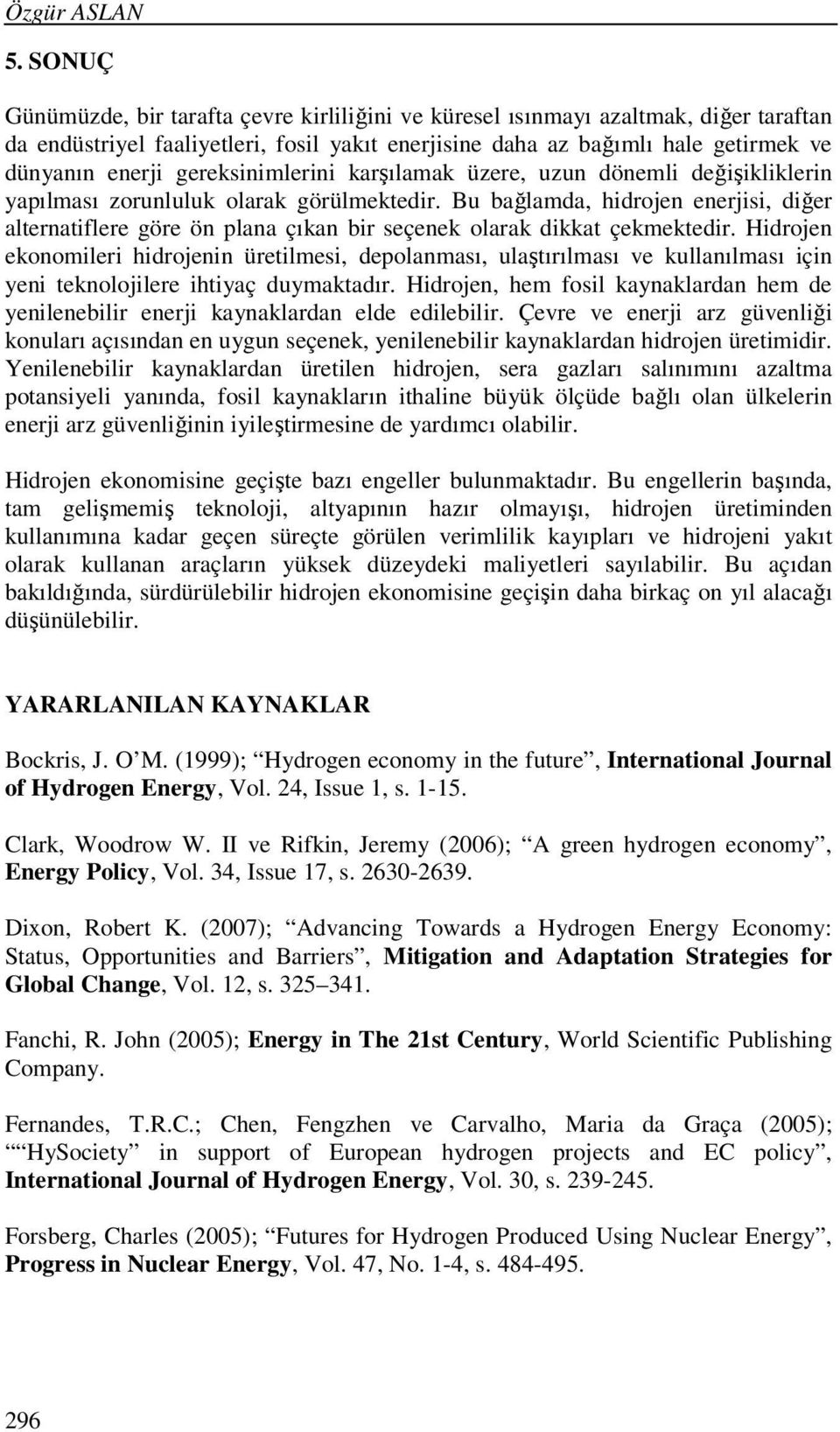 gereksinimlerini karşılamak üzere, uzun dönemli değişikliklerin yapılması zorunluluk olarak görülmektedir.