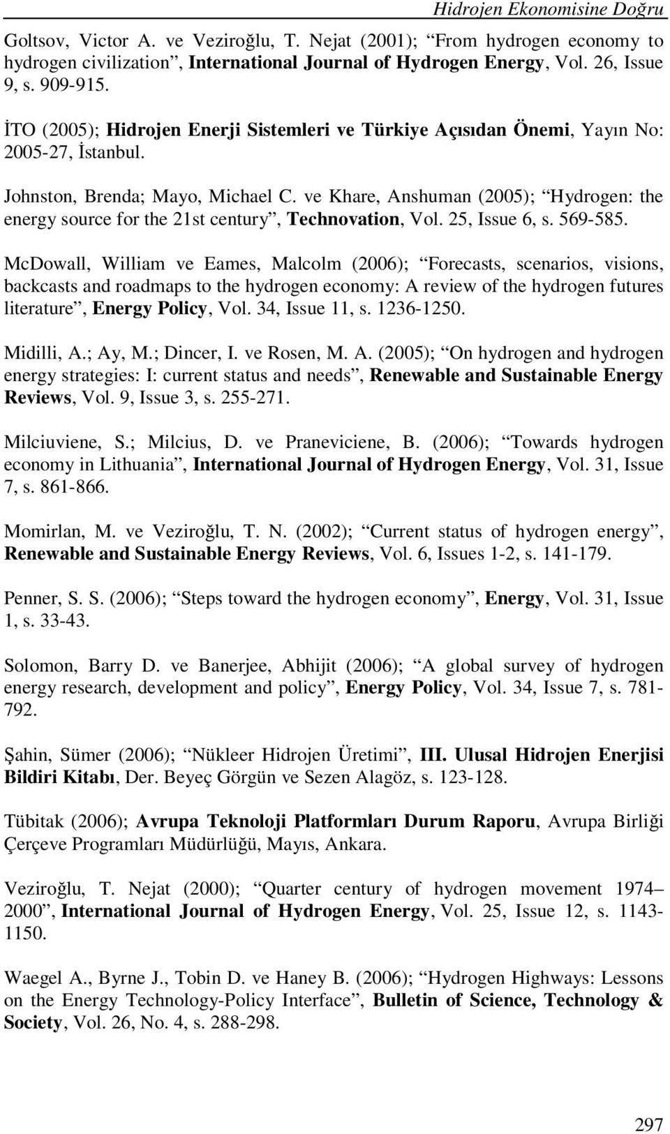 ve Khare, Anshuman (2005); Hydrogen: the energy source for the 21st century, Technovation, Vol. 25, Issue 6, s. 569-585.