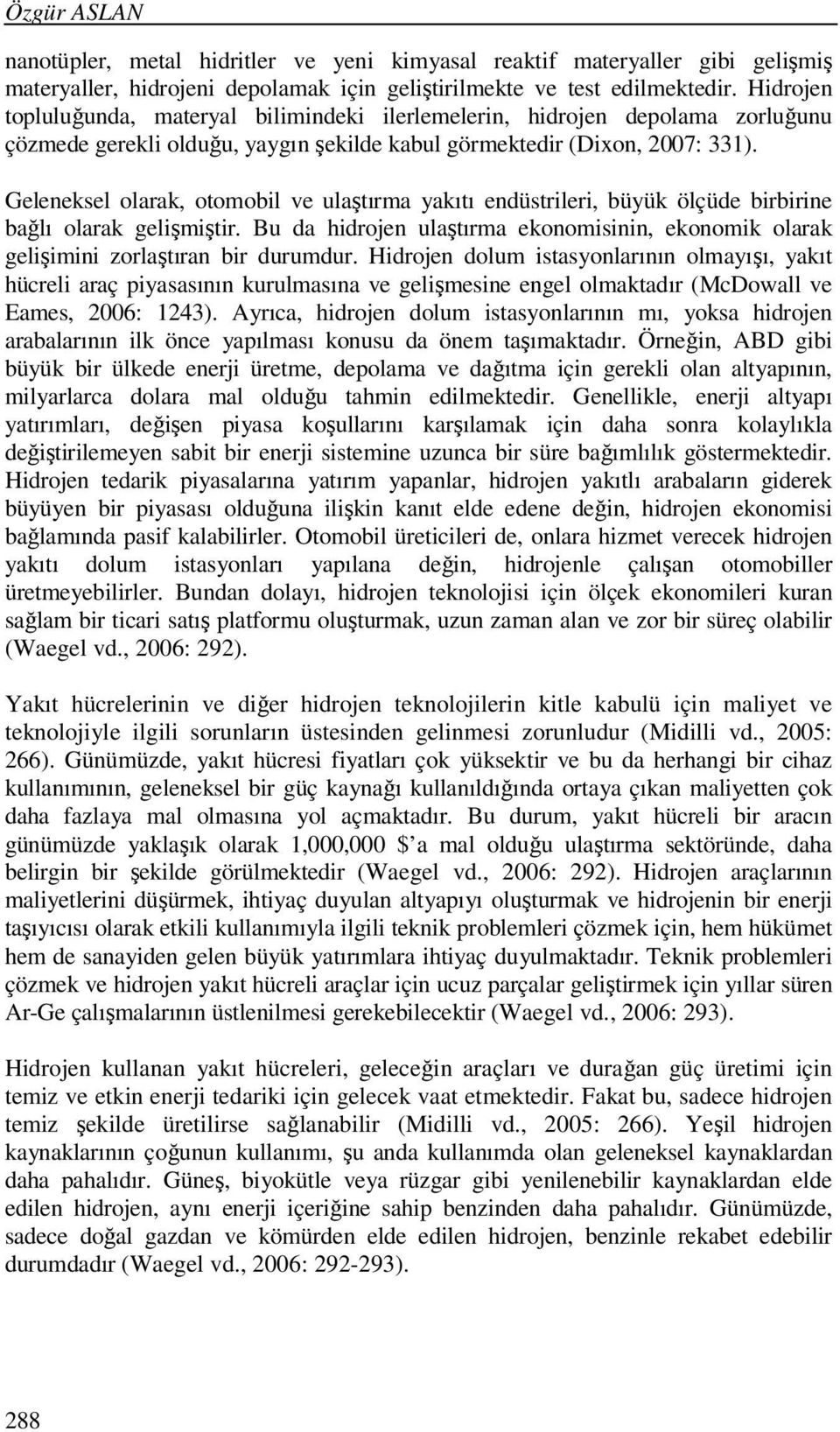 Geleneksel olarak, otomobil ve ulaştırma yakıtı endüstrileri, büyük ölçüde birbirine bağlı olarak gelişmiştir.