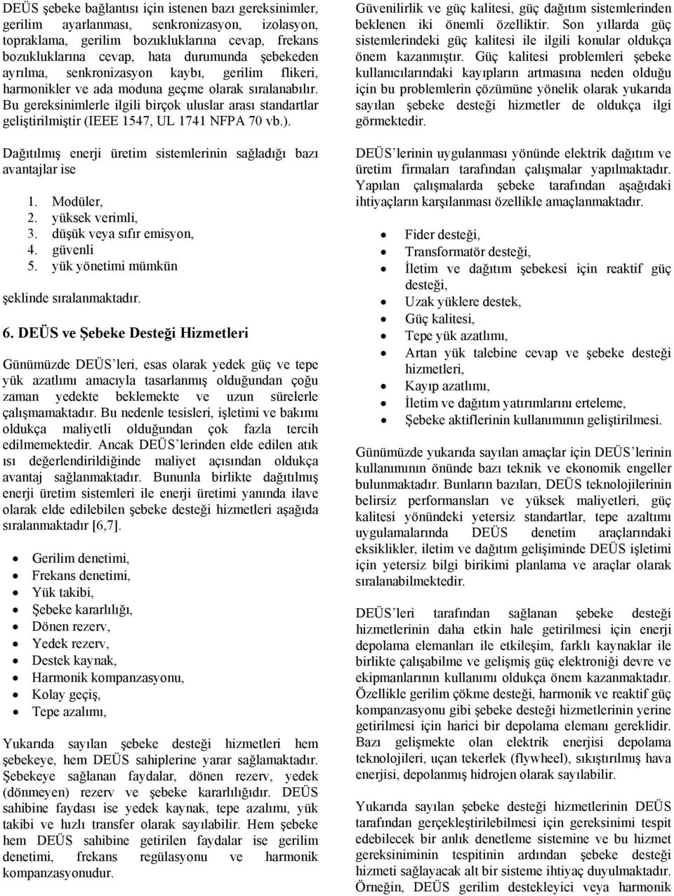 Bu gereksinimlerle ilgili birçok uluslar arası standartlar geliştirilmiştir (IEEE 1547, UL 1741 NFPA 70 vb.). Dağıtılmış enerji üretim sistemlerinin sağladığı bazı avantajlar ise 1. Modüler, 2.