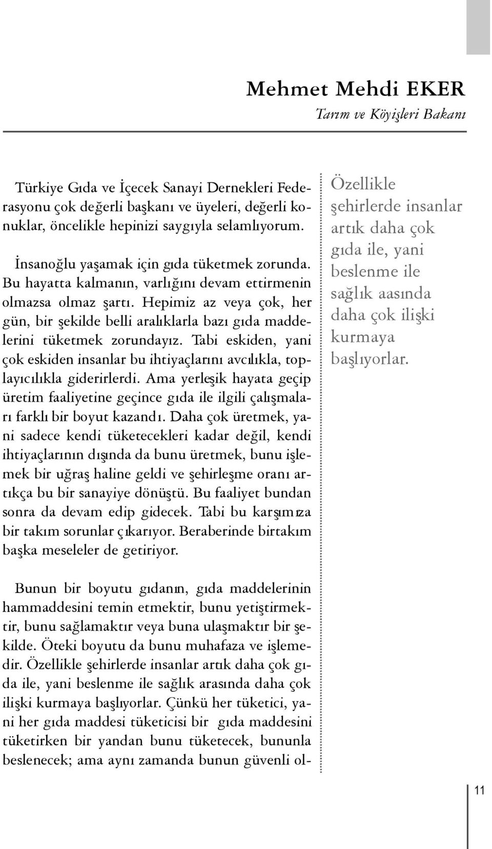 Hepimiz az veya çok, her gün, bir şekilde belli aralıklarla bazıgıda maddelerini tüketmek zorundayız. Tabi eskiden, yani çok eskiden insanlar bu ihtiyaçlarınıavcılıkla, toplayıcılıkla giderirlerdi.