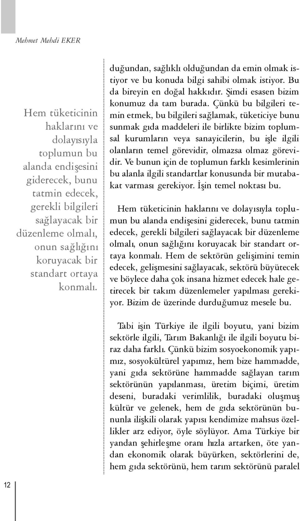 Çünkü bu bilgileri temin etmek, bu bilgileri sağlamak, tüketiciye bunu sunmak gıda maddeleri ile birlikte bizim toplumsal kurumların veya sanayicilerin, bu işle ilgili olanların temel görevidir,