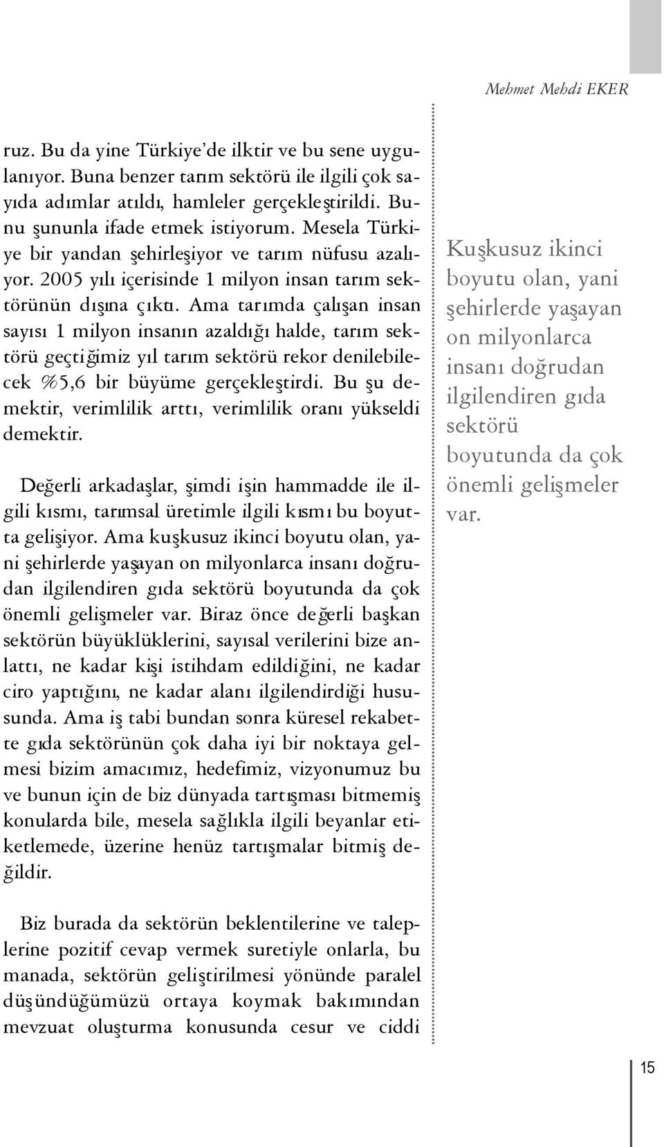 Ama tarımda çalışan insan sayısı1 milyon insanın azaldığıhalde, tarım sektörü geçtiğimiz yıl tarım sektörü rekor denilebilecek %5,6 bir büyüme gerçekleştirdi.