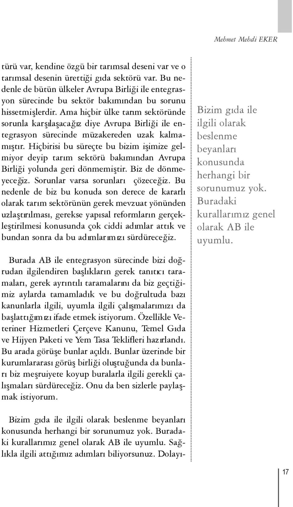 Ama hiçbir ülke tarım sektöründe sorunla karşılaşacağız diye Avrupa Birliği ile entegrasyon sürecinde müzakereden uzak kalmamıştır.