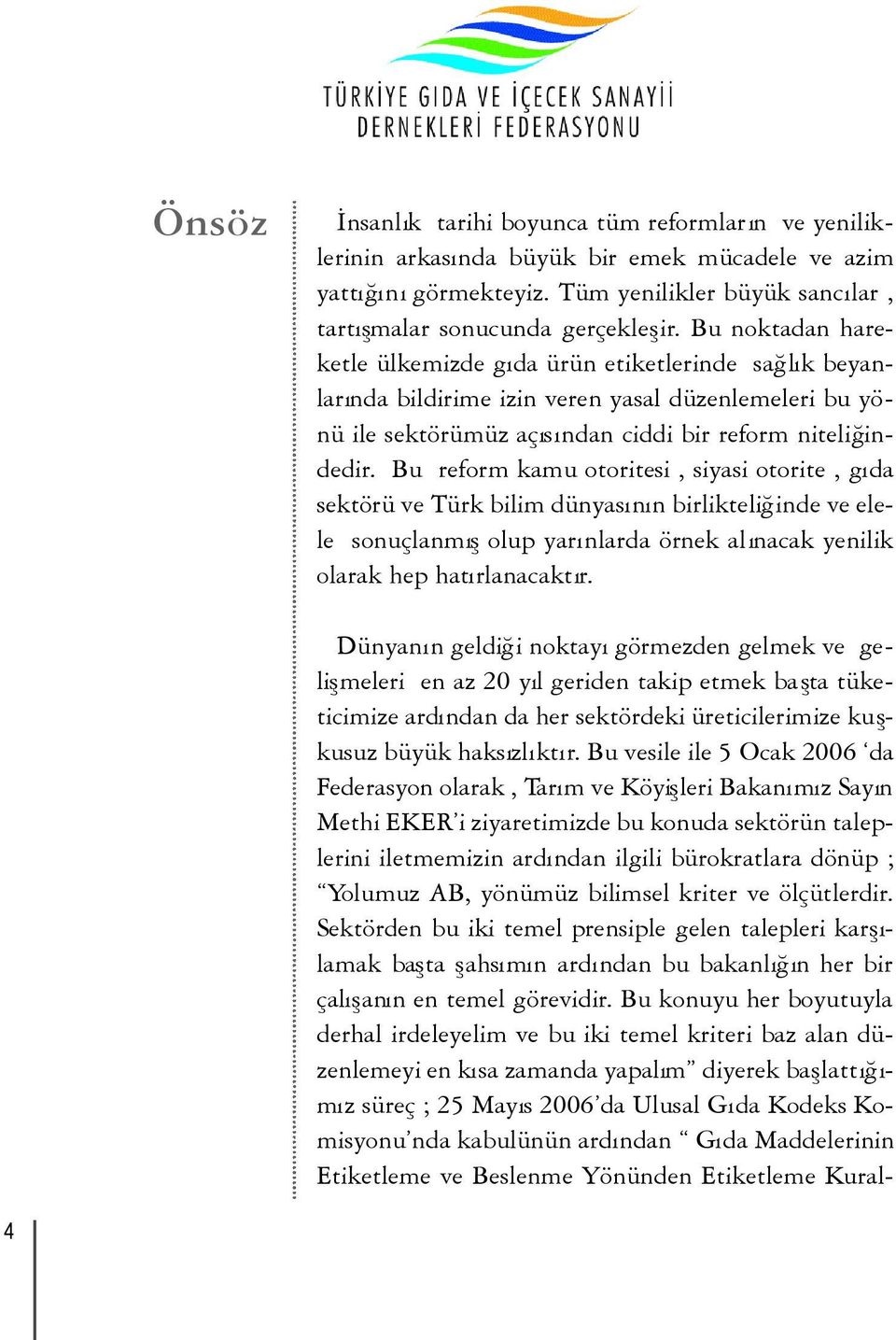 Bu reform kamu otoritesi, siyasi otorite, gıda sektörü ve Türk bilim dünyasının birlikteliğinde ve elele sonuçlanmışolup yarınlarda örnek alınacak yenilik olarak hep hatırlanacaktır.