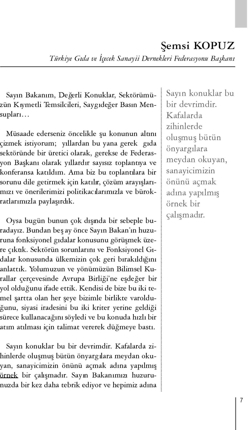 Ama biz bu toplantılara bir sorunu dile getirmek için katılır, çözüm arayışlarımızıve önerilerimizi politikacılarımızla ve bürokratlarımızla paylaşırdık.