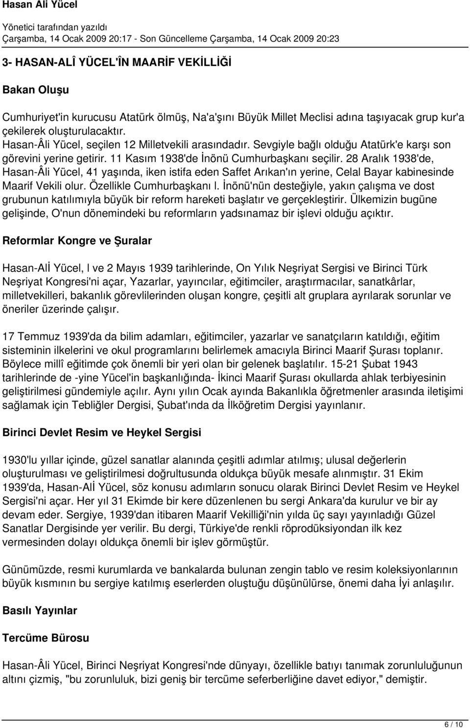 28 Aralık 1938'de, Hasan-Âli Yücel, 41 yaşında, iken istifa eden Saffet Arıkan'ın yerine, Celal Bayar kabinesinde Maarif Vekili olur. Özellikle Cumhurbaşkanı l.