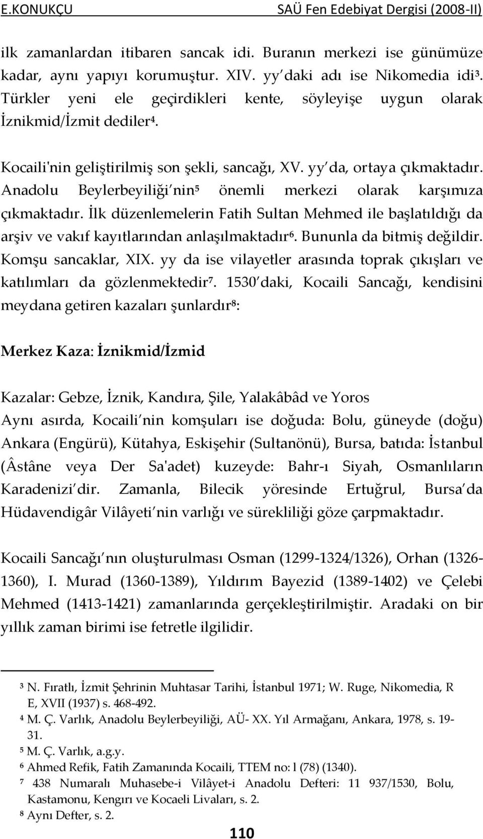 Anadolu Beylerbeyiliği nin 5 önemli merkezi olarak karşımıza çıkmaktadır. İlk düzenlemelerin Fatih Sultan Mehmed ile başlatıldığı da arşiv ve vakıf kayıtlarından anlaşılmaktadır 6.