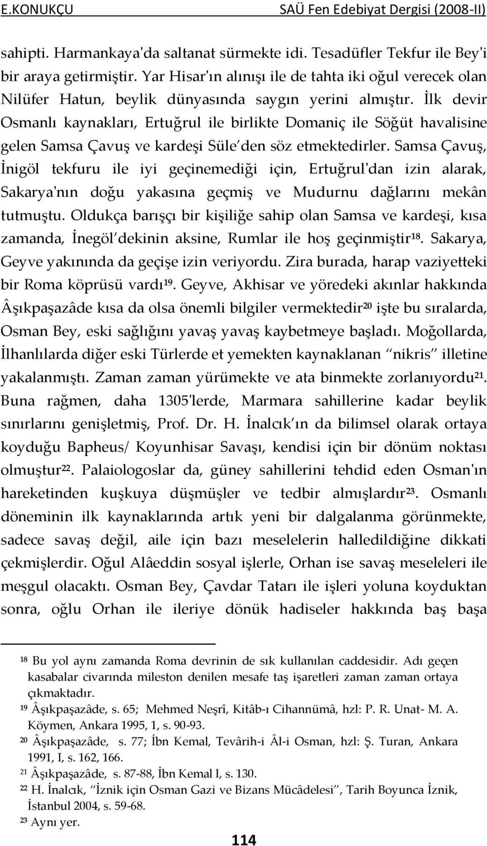 İlk devir Osmanlı kaynakları, Ertuğrul ile birlikte Domaniç ile Söğüt havalisine gelen Samsa Çavuş ve kardeşi Süle den söz etmektedirler.