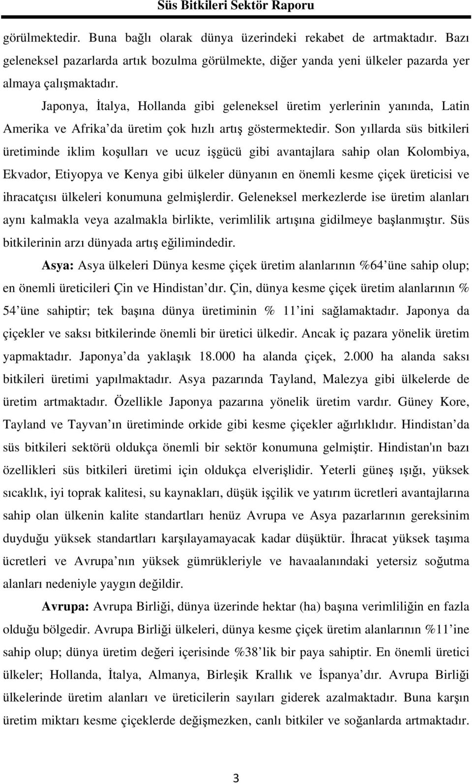 Son yıllarda süs bitkileri üretiminde iklim koşulları ve ucuz işgücü gibi avantajlara sahip olan Kolombiya, Ekvador, Etiyopya ve Kenya gibi ülkeler dünyanın en önemli kesme çiçek üreticisi ve