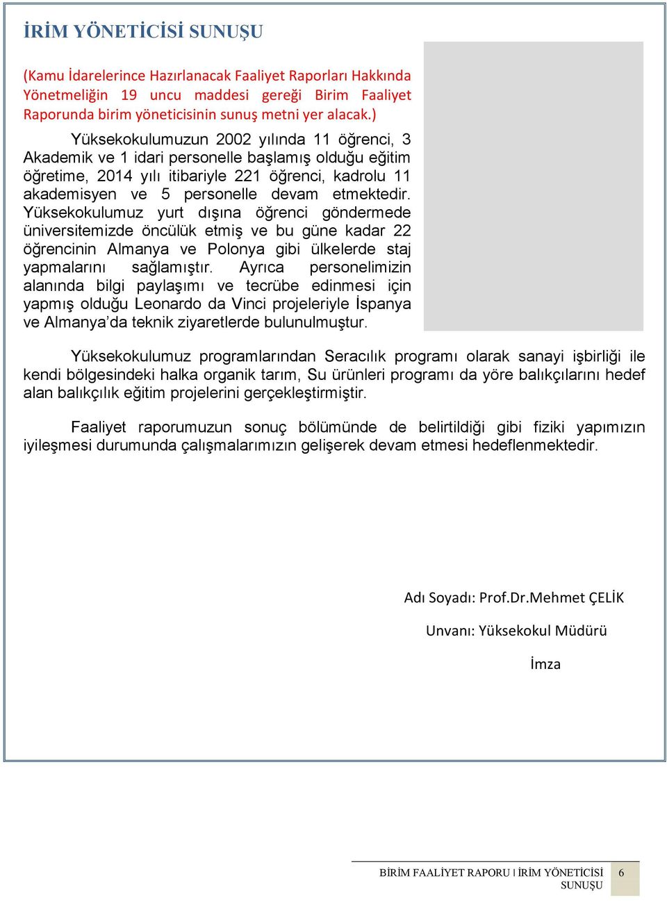 Yüksekokulumuz yurt dışına öğrenci göndermede üniversitemizde öncülük etmiş ve bu güne kadar 22 öğrencinin Almanya ve Polonya gibi ülkelerde staj yapmalarını sağlamıştır.