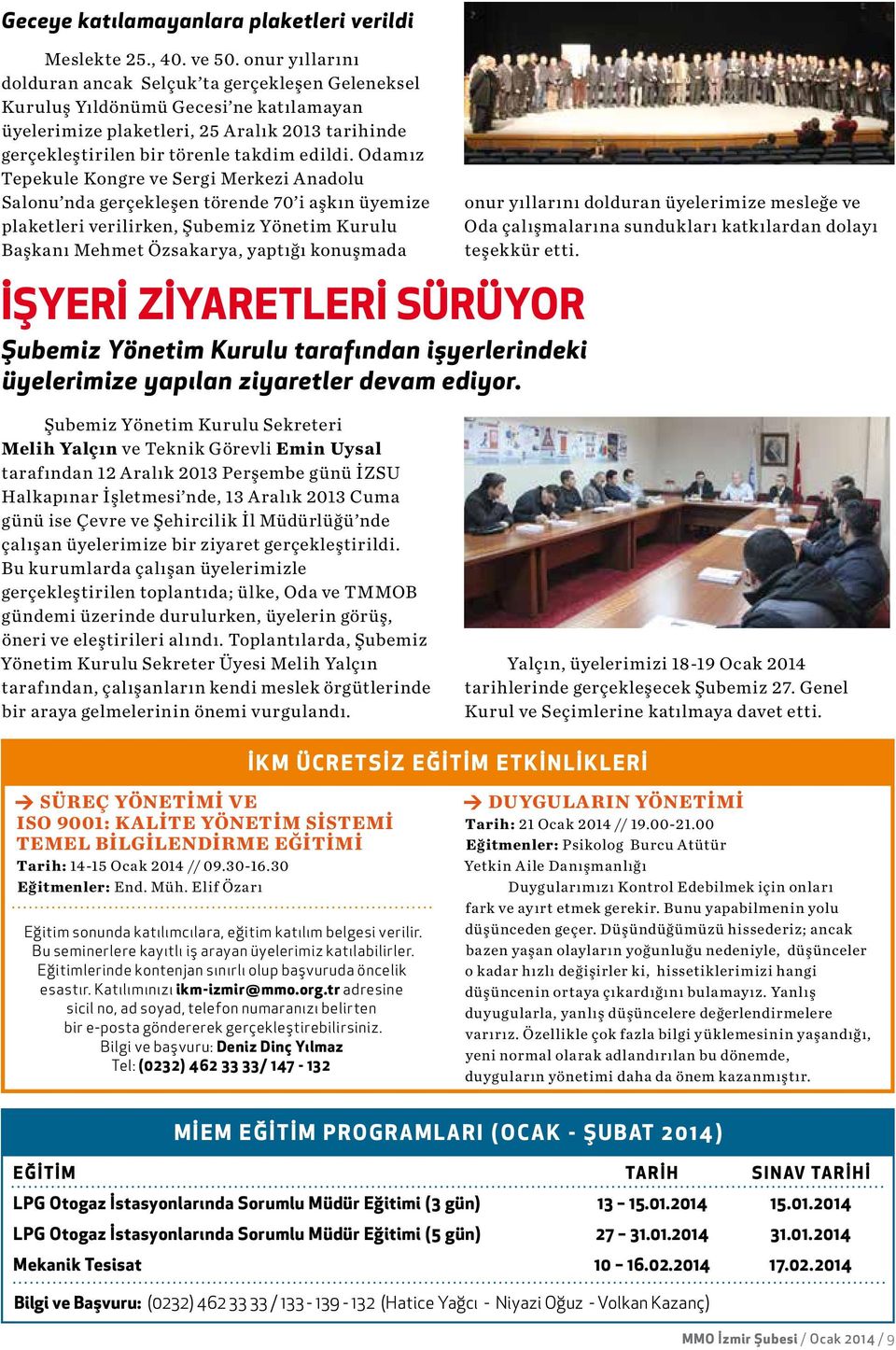 Odamız Tepekule Kongre ve Sergi Merkezi Anadolu Salonu nda gerçekleşen törende 70 i aşkın üyemize plaketleri verilirken, Şubemiz Yönetim Kurulu Başkanı Mehmet Özsakarya, yaptığı konuşmada onur