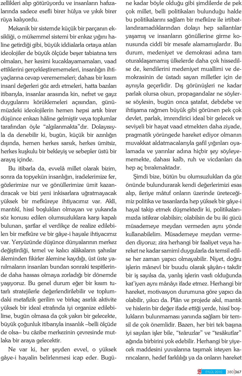 kesimi kucaklayamamalar, vaad ettiklerini gerçekle tirememeleri, insanl n ihtiyaçlar na cevap verememeleri; dahas bir k s m insanî de erleri göz ard etmeleri, hatta baz lar itibar yla, insanlar aras