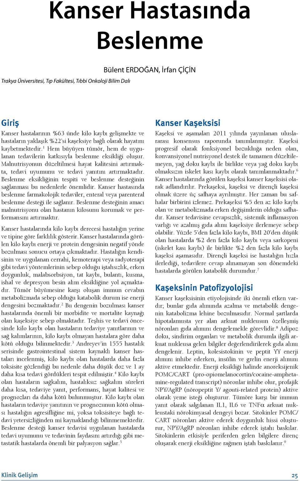 Malnutrisyonun düzeltilmesi hayat kalitesini artırmakta, tedavi uyumunu ve tedavi yanıtını artırmaktadır. Beslenme eksikliğinin tespiti ve beslenme desteğinin sağlanması bu nedenlerle önemlidir.