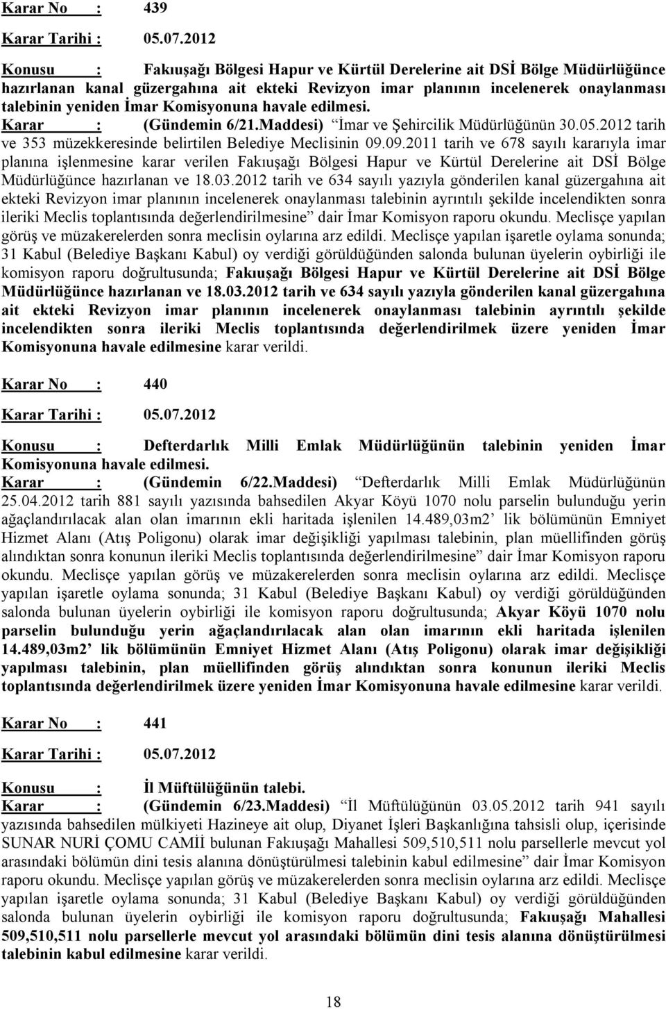 09.2011 tarih ve 678 sayılı kararıyla imar planına işlenmesine karar verilen Fakıuşağı Bölgesi Hapur ve Kürtül Derelerine ait DSİ Bölge Müdürlüğünce hazırlanan ve 18.03.