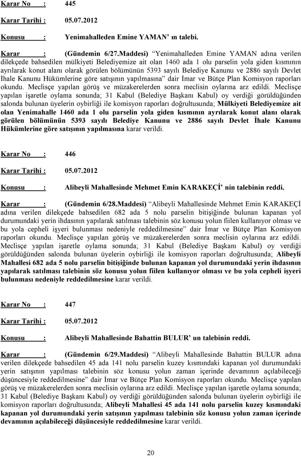 sayılı Belediye Kanunu ve 2886 sayılı Devlet İhale Kanunu Hükümlerine göre satışının yapılmasına dair İmar ve Bütçe Plan Komisyon raporları okundu.