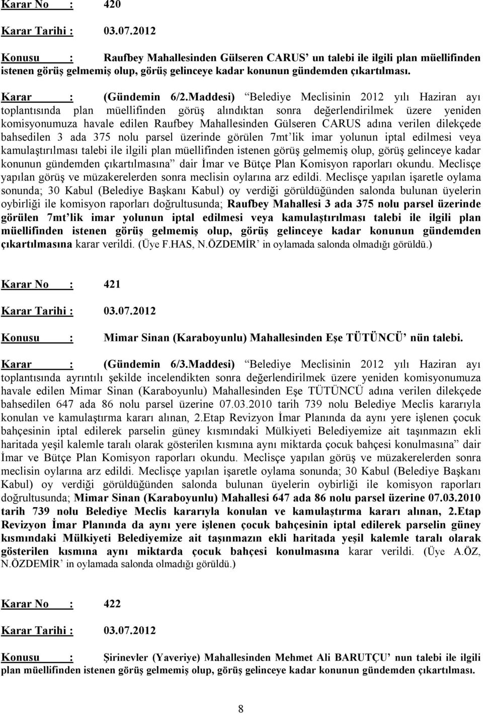 Maddesi) Belediye Meclisinin 2012 yılı Haziran ayı toplantısında plan müellifinden görüş alındıktan sonra değerlendirilmek üzere yeniden komisyonumuza havale edilen Raufbey Mahallesinden Gülseren