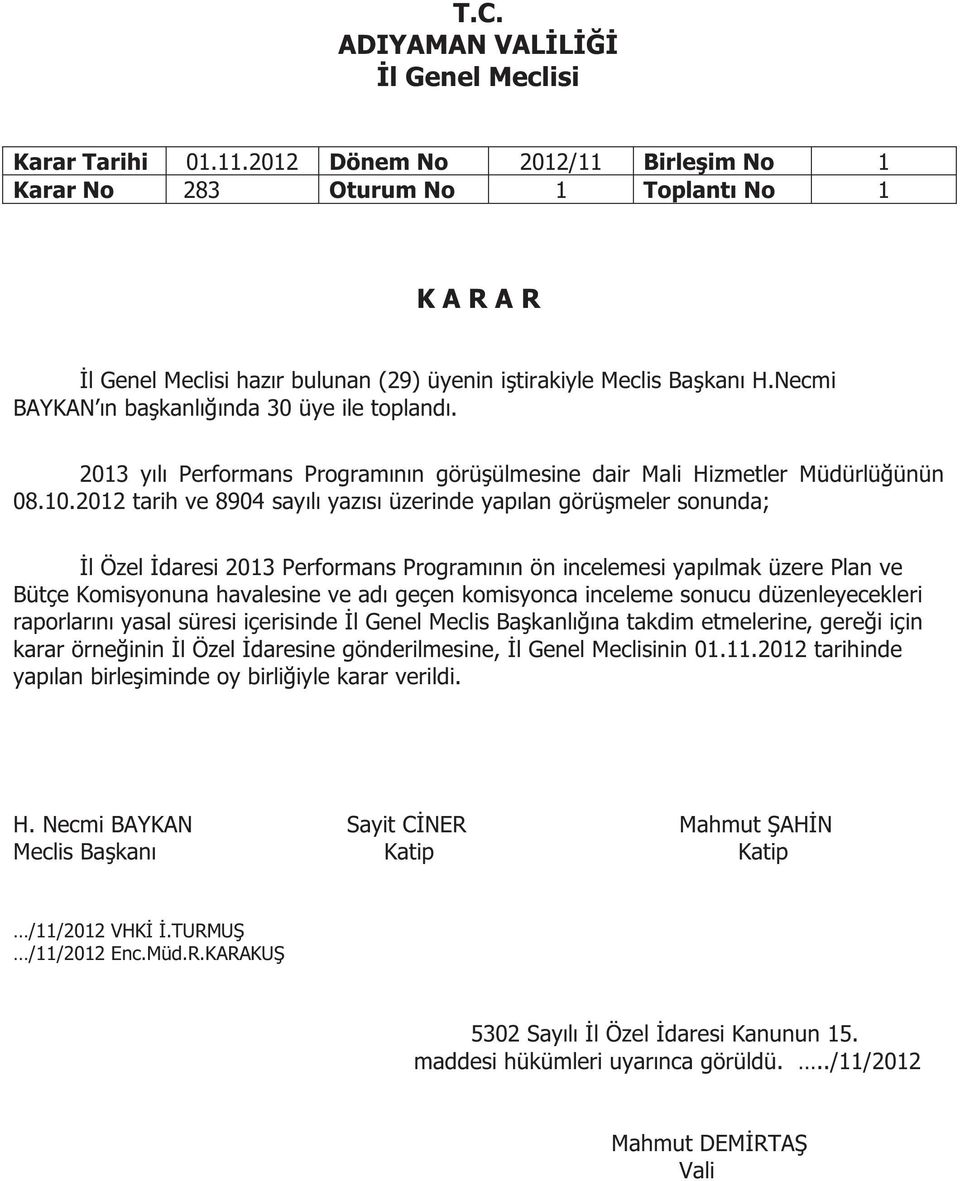 2012 tarih ve 8904 sayılı yazısı üzerinde yapılan görüşmeler sonunda; İl Özel İdaresi 2013 Performans Programının ön incelemesi yapılmak üzere Plan ve Bütçe Komisyonuna havalesine ve adı geçen