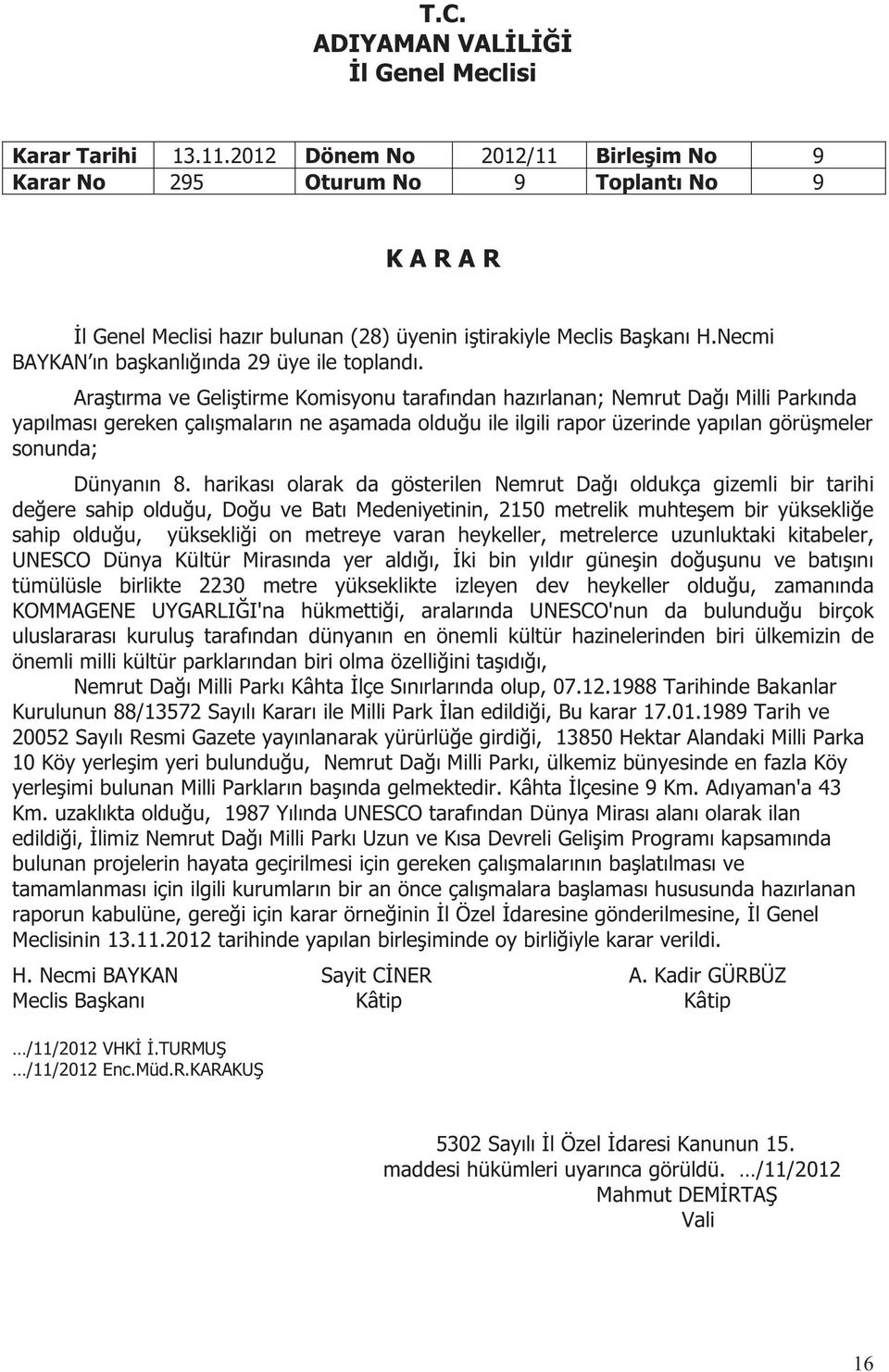 harikası olarak da gösterilen Nemrut Dağı oldukça gizemli bir tarihi değere sahip olduğu, Doğu ve Batı Medeniyetinin, 2150 metrelik muhteşem bir yüksekliğe sahip olduğu, yüksekliği on metreye varan