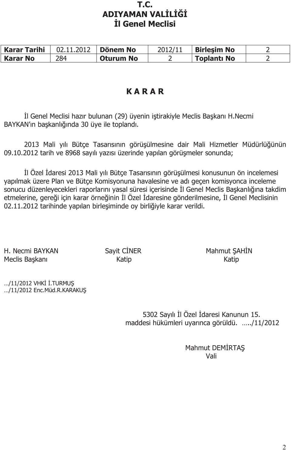 2012 tarih ve 8968 sayılı yazısı üzerinde yapılan görüşmeler sonunda; İl Özel İdaresi 2013 Mali yılı Bütçe Tasarısının görüşülmesi konusunun ön incelemesi yapılmak üzere Plan ve Bütçe Komisyonuna