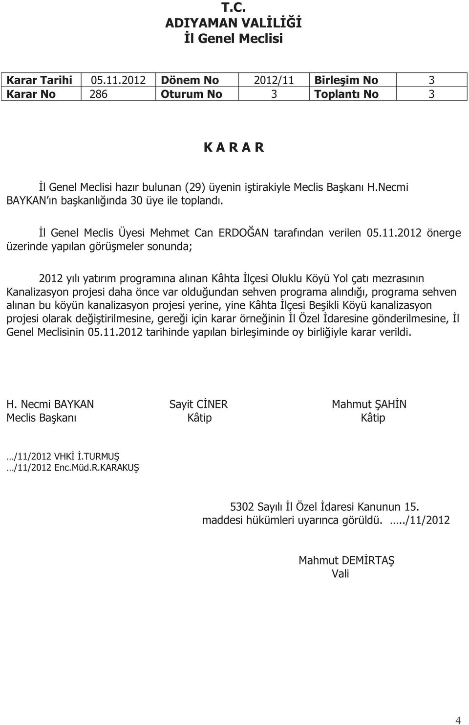 2012 önerge üzerinde yapılan görüşmeler sonunda; 2012 yılı yatırım programına alınan Kâhta İlçesi Oluklu Köyü Yol çatı mezrasının Kanalizasyon projesi daha önce var olduğundan sehven programa