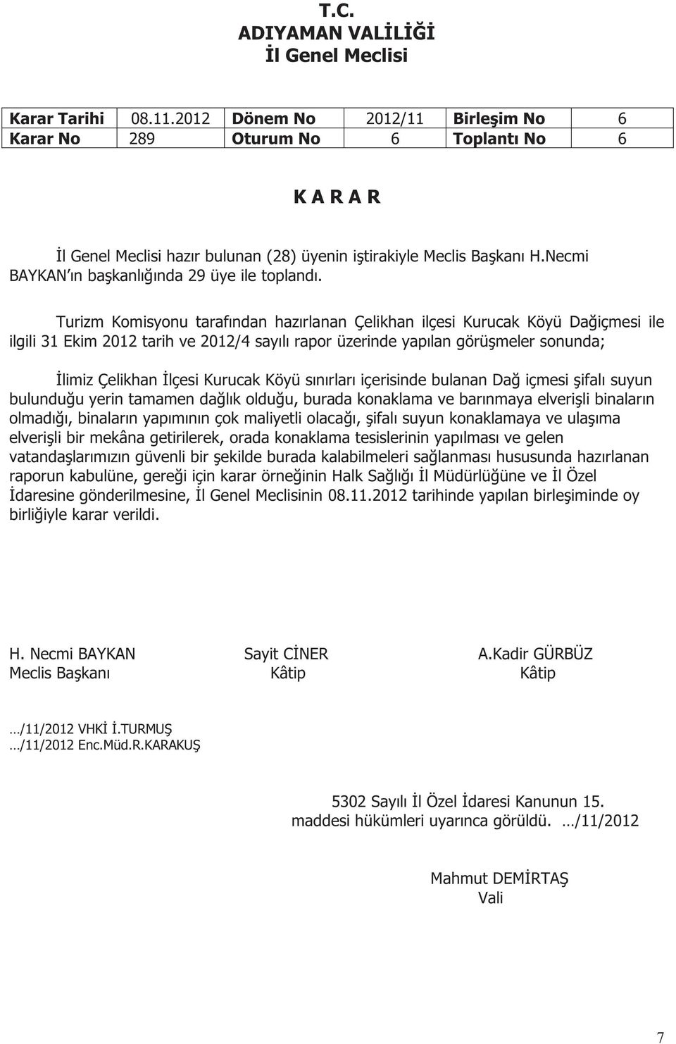 Köyü sınırları içerisinde bulanan Dağ içmesi şifalı suyun bulunduğu yerin tamamen dağlık olduğu, burada konaklama ve barınmaya elverişli binaların olmadığı, binaların yapımının çok maliyetli olacağı,