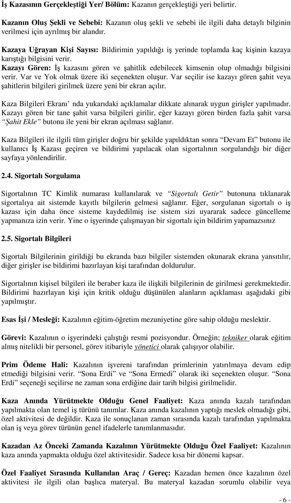 Kazaya Uğrayan Kişi Sayısı: Bildirimin yapıldığı iş yerinde toplamda kaç kişinin kazaya karıştığı bilgisini verir.