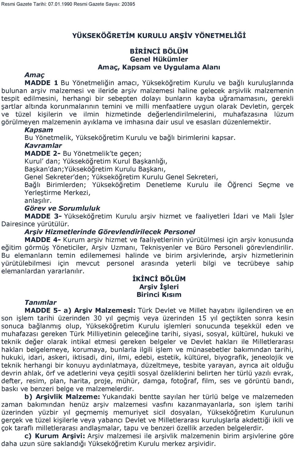 kuruluşlarında bulunan arşiv malzemesi ve ileride arşiv malzemesi haline gelecek arşivlik malzemenin tespit edilmesini, herhangi bir sebepten dolayı bunların kayba uğramamasını, gerekli şartlar